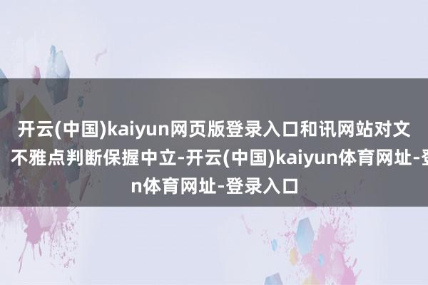 开云(中国)kaiyun网页版登录入口和讯网站对文中报告、不雅点判断保握中立-开云(中国)kaiyun体育网址-登录入口