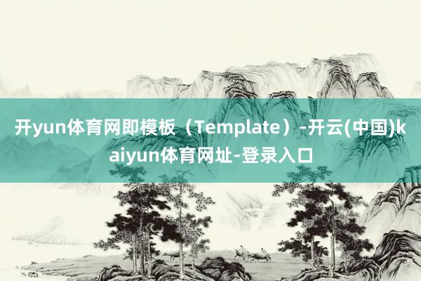 开yun体育网即模板（Template）-开云(中国)kaiyun体育网址-登录入口