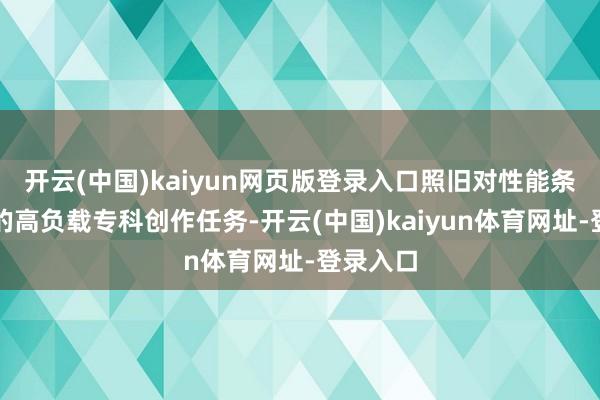 开云(中国)kaiyun网页版登录入口照旧对性能条件极高的高负载专科创作任务-开云(中国)kaiyun体育网址-登录入口
