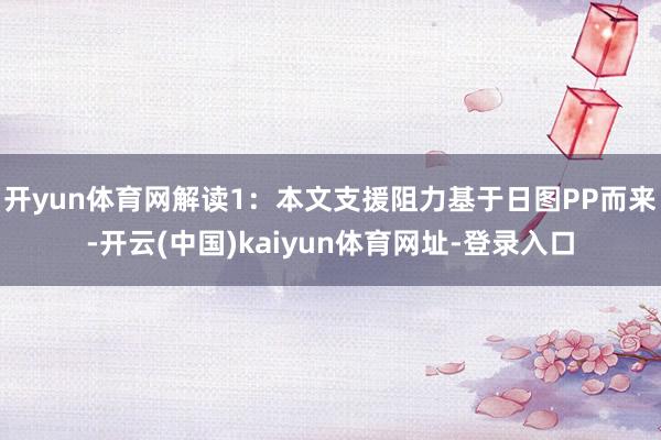 开yun体育网解读1：本文支援阻力基于日图PP而来-开云(中国)kaiyun体育网址-登录入口