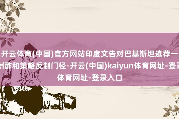 开云体育(中国)官方网站印度文告对巴基斯坦遴荐一系列酬酢和策略反制门径-开云(中国)kaiyun体育网址-登录入口