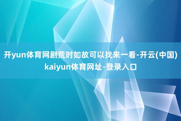 开yun体育网剧荒时如故可以找来一看-开云(中国)kaiyun体育网址-登录入口