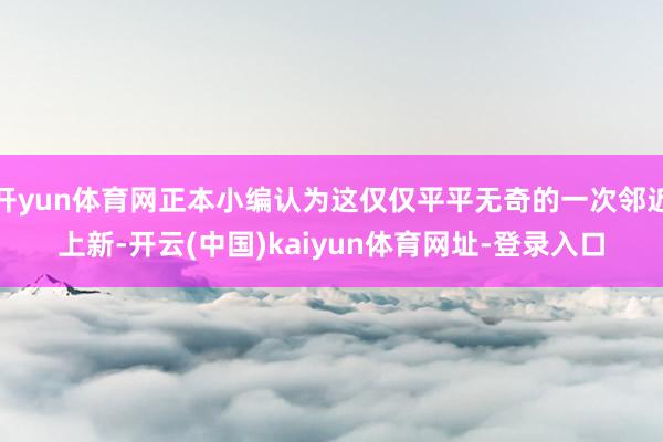 开yun体育网正本小编认为这仅仅平平无奇的一次邻近上新-开云(中国)kaiyun体育网址-登录入口