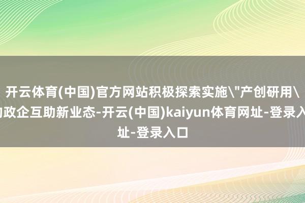 开云体育(中国)官方网站积极探索实施