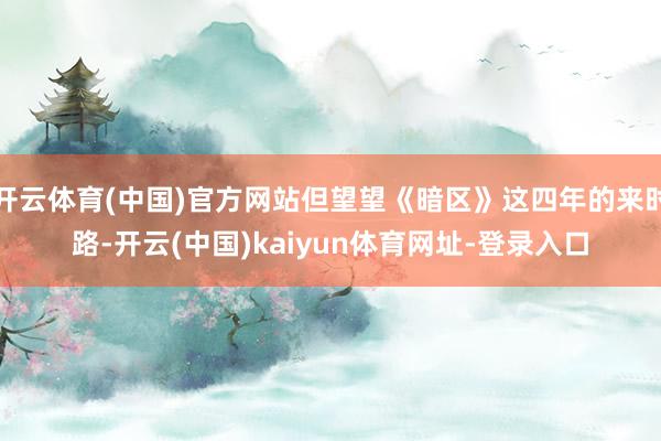 开云体育(中国)官方网站但望望《暗区》这四年的来时路-开云(中国)kaiyun体育网址-登录入口