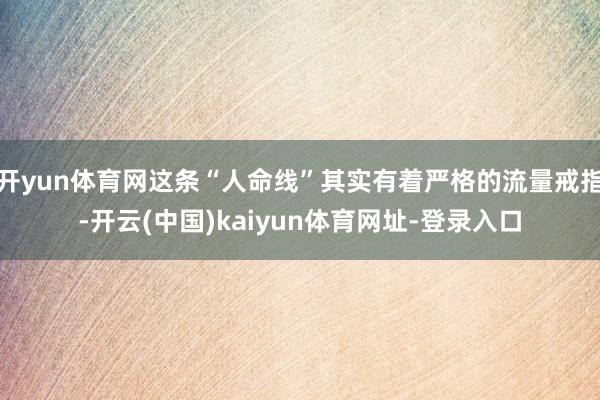 开yun体育网这条“人命线”其实有着严格的流量戒指-开云(中国)kaiyun体育网址-登录入口