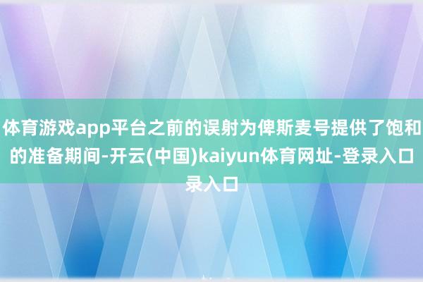 体育游戏app平台之前的误射为俾斯麦号提供了饱和的准备期间-开云(中国)kaiyun体育网址-登录入口