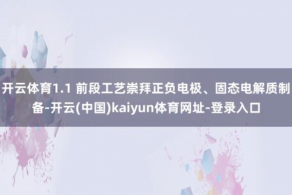 开云体育1.1 前段工艺崇拜正负电极、固态电解质制备-开云(中国)kaiyun体育网址-登录入口
